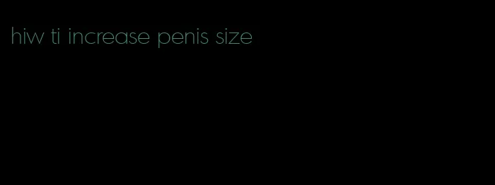 hiw ti increase penis size