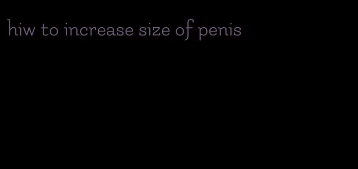 hiw to increase size of penis