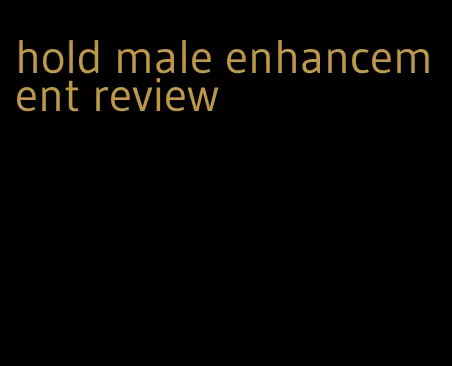 hold male enhancement review