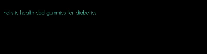 holistic health cbd gummies for diabetics