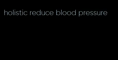 holistic reduce blood pressure