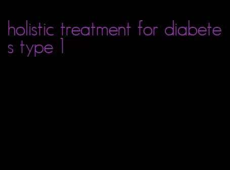 holistic treatment for diabetes type 1