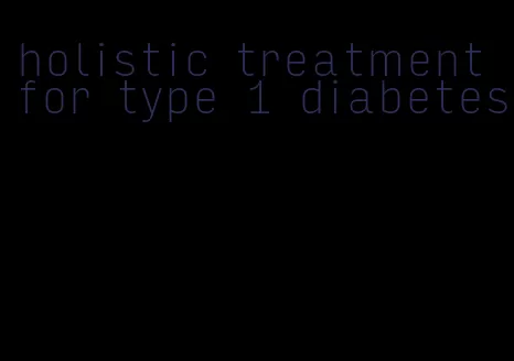 holistic treatment for type 1 diabetes