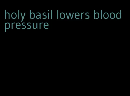 holy basil lowers blood pressure