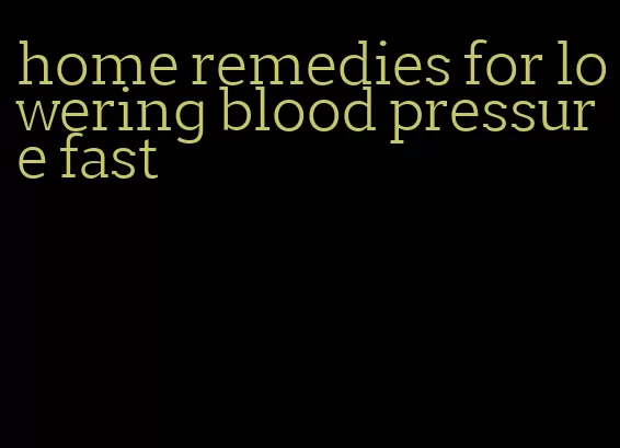 home remedies for lowering blood pressure fast
