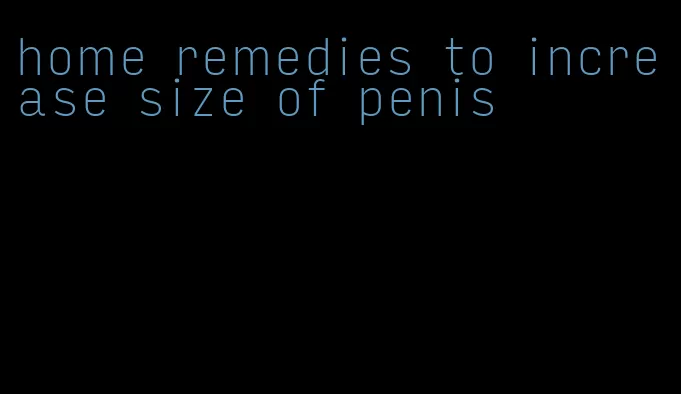 home remedies to increase size of penis