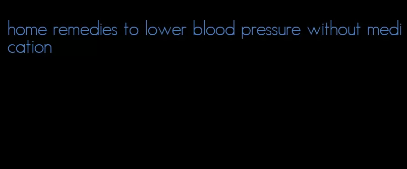 home remedies to lower blood pressure without medication