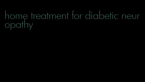 home treatment for diabetic neuropathy