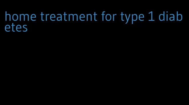 home treatment for type 1 diabetes