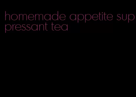 homemade appetite suppressant tea