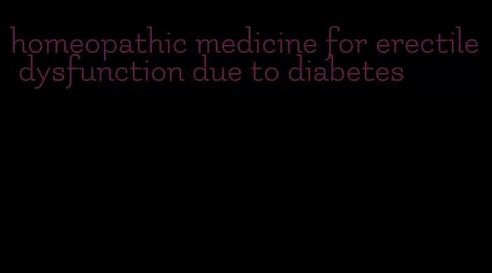 homeopathic medicine for erectile dysfunction due to diabetes
