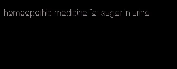 homeopathic medicine for sugar in urine