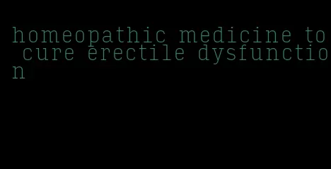 homeopathic medicine to cure erectile dysfunction