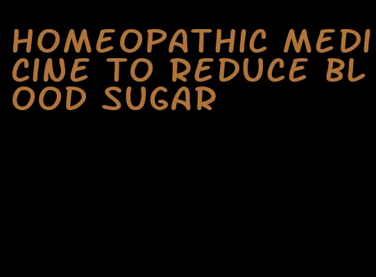 homeopathic medicine to reduce blood sugar