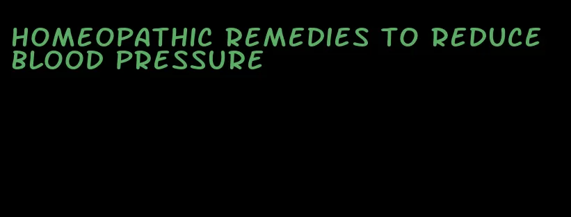 homeopathic remedies to reduce blood pressure