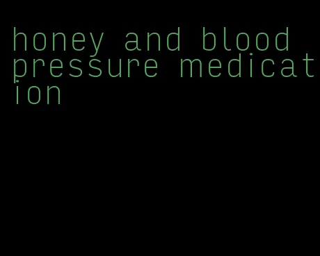 honey and blood pressure medication