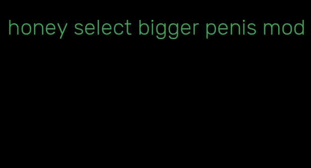 honey select bigger penis mod