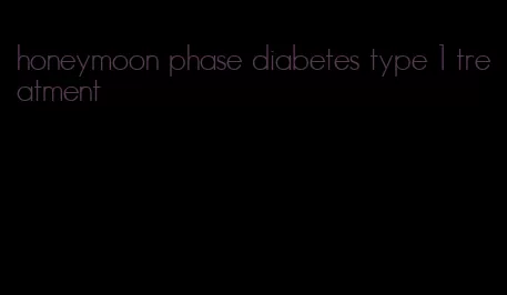 honeymoon phase diabetes type 1 treatment
