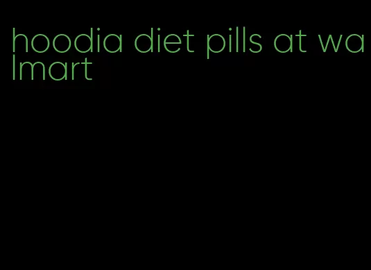 hoodia diet pills at walmart