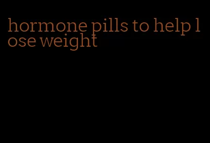 hormone pills to help lose weight