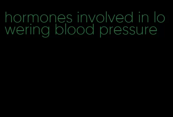 hormones involved in lowering blood pressure