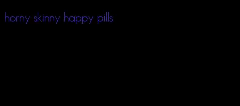 horny skinny happy pills