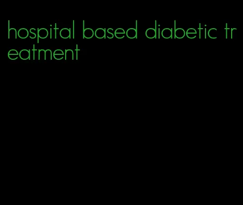 hospital based diabetic treatment