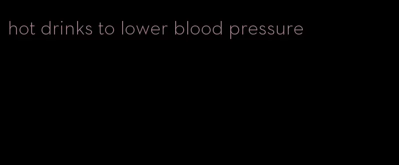 hot drinks to lower blood pressure