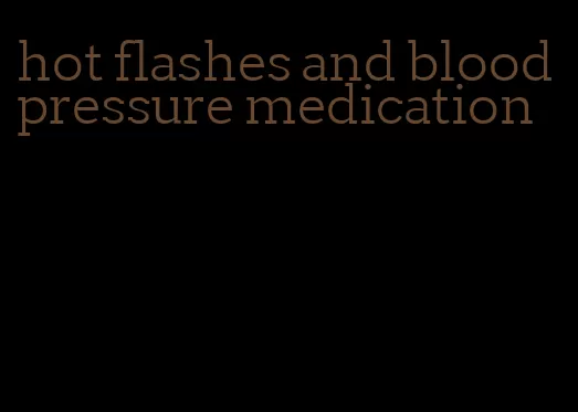 hot flashes and blood pressure medication