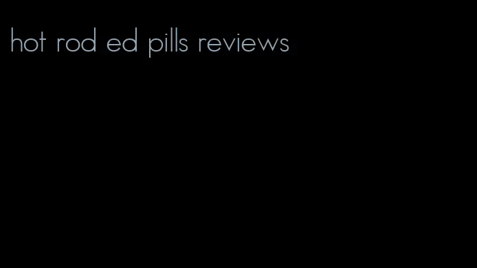 hot rod ed pills reviews
