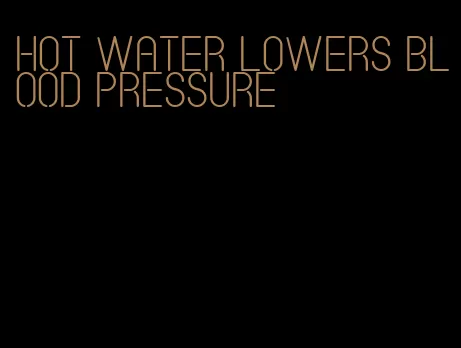 hot water lowers blood pressure