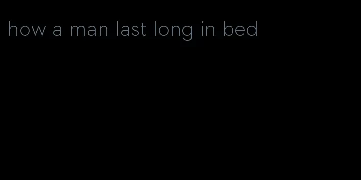 how a man last long in bed