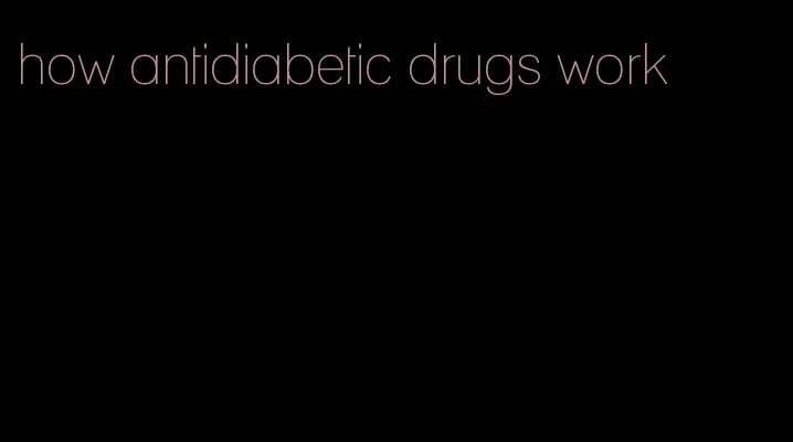 how antidiabetic drugs work