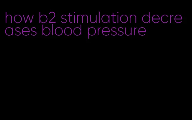 how b2 stimulation decreases blood pressure