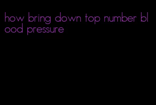 how bring down top number blood pressure
