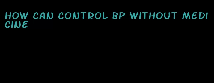 how can control bp without medicine