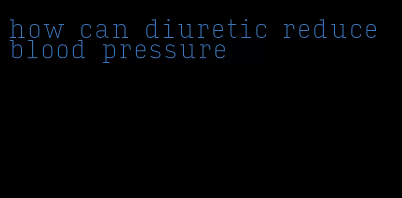 how can diuretic reduce blood pressure