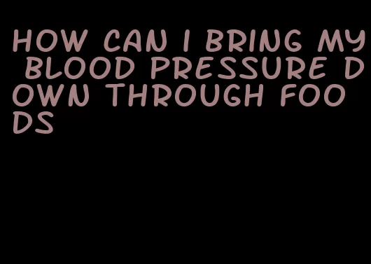 how can i bring my blood pressure down through foods