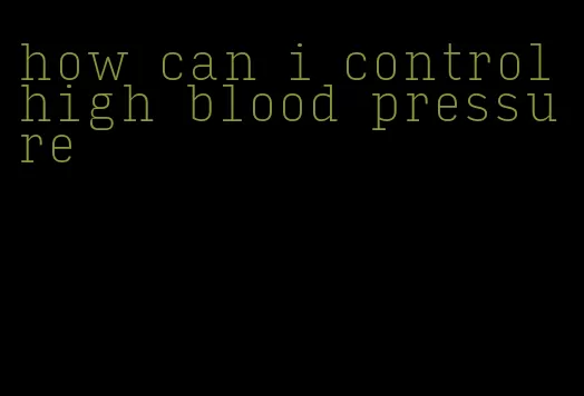 how can i control high blood pressure