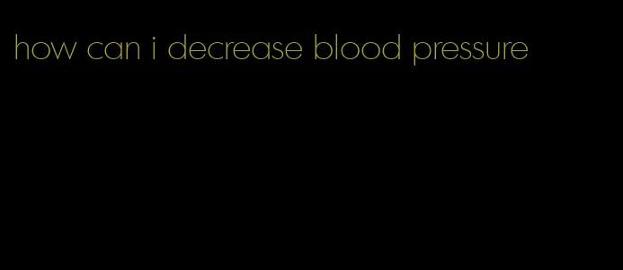 how can i decrease blood pressure