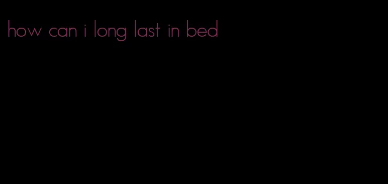 how can i long last in bed