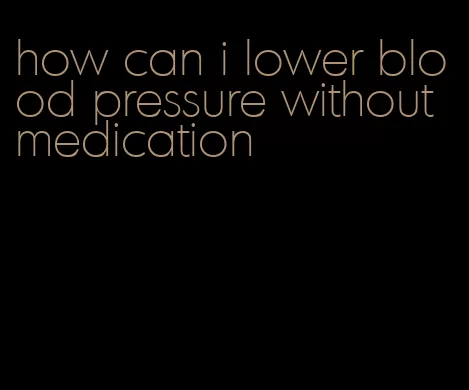 how can i lower blood pressure without medication