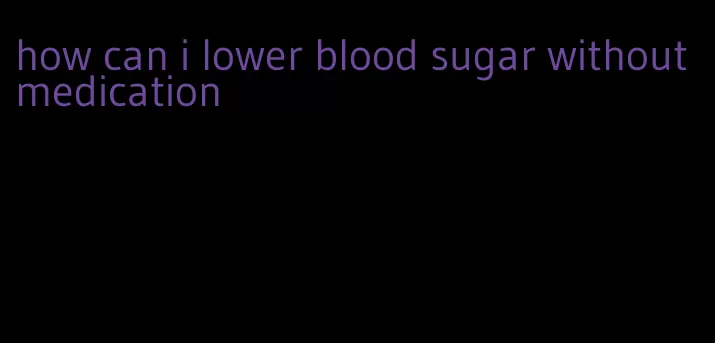 how can i lower blood sugar without medication
