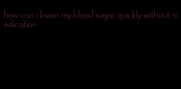 how can i lower my blood sugar quickly without medication