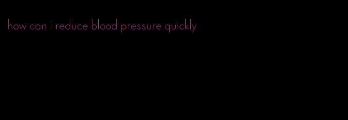 how can i reduce blood pressure quickly