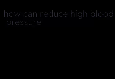 how can reduce high blood pressure