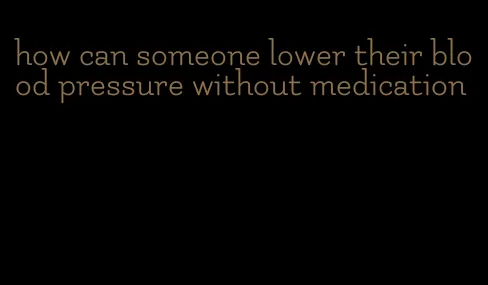 how can someone lower their blood pressure without medication