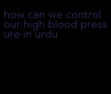 how can we control our high blood pressure in urdu