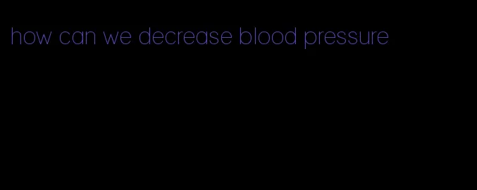 how can we decrease blood pressure