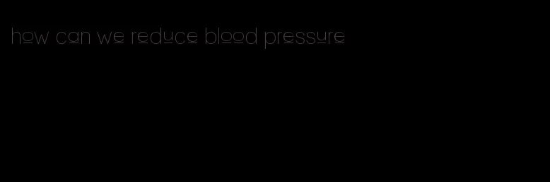 how can we reduce blood pressure